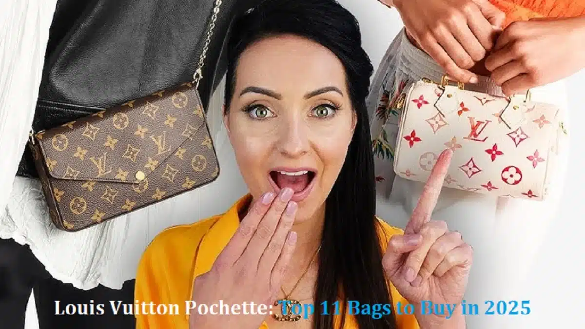 Louis Vuitton Pochette: Top 11 Bags to Buy in 2025